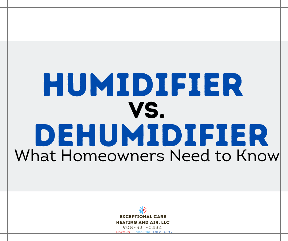 text says humidifier vs. dehumidifier. What homeowners need to know. with Exceptional care Heating and Air LLC logo with phone number 908-331-0434