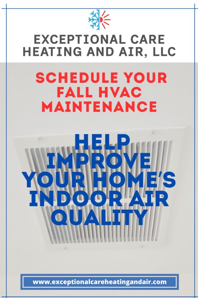 Exceptional Care Heating and Air, LLC presents. Schedule your Fall HVAC Maintenance. Help improve your home's indoor air quality.