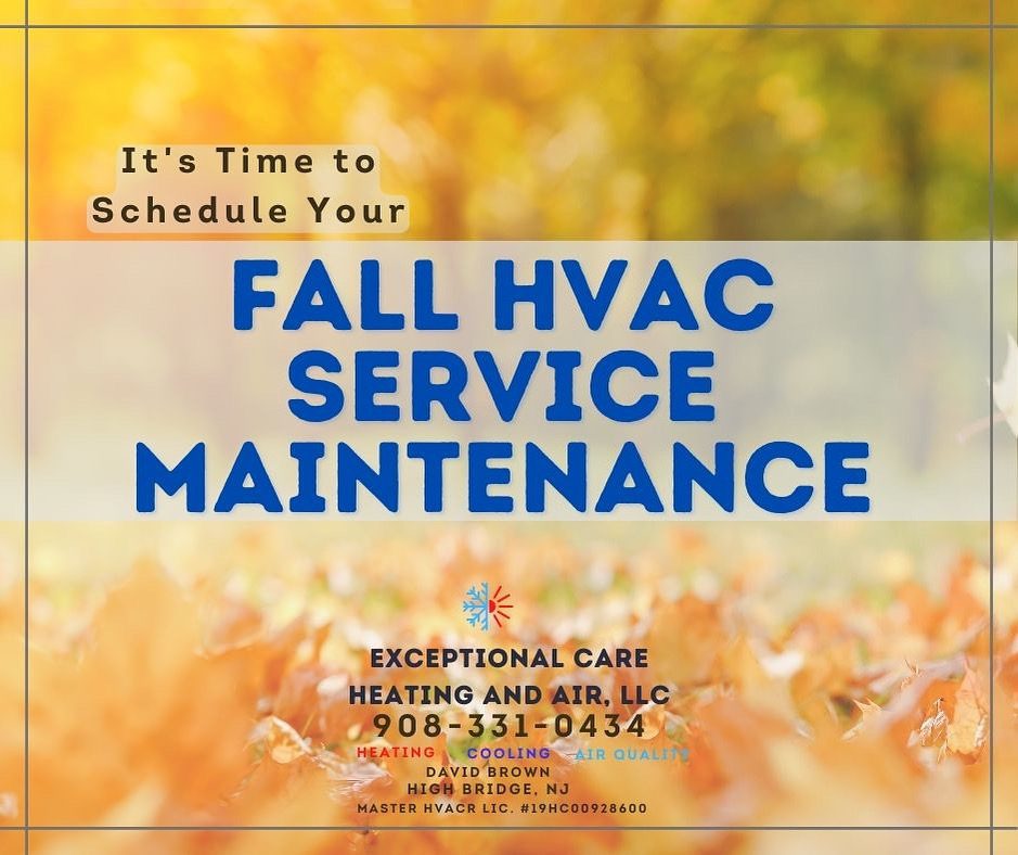 It's time to schedule your fall HVAC service maintenance with Exceptional Care Heating and Air. 908-331-0434